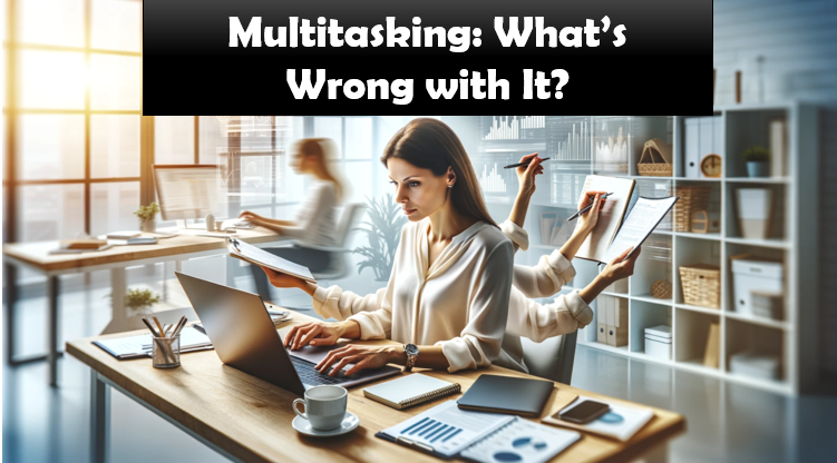 Multitasking: What’s Wrong with It?